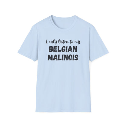I Only Listen to My Belgian Malinois T-Shirt