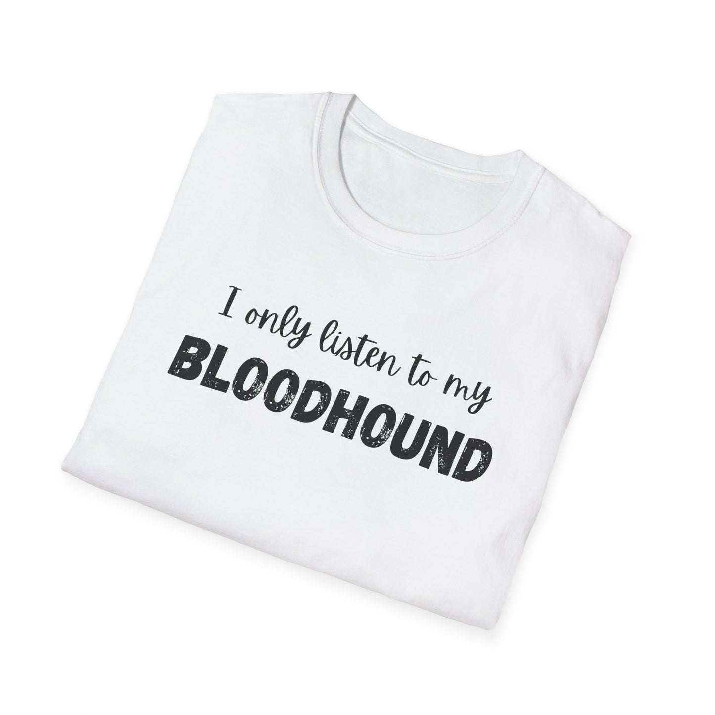 I only listen to my Bloodhound T-Shirt