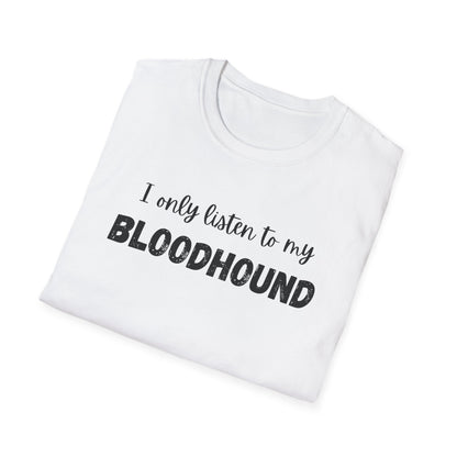 I only listen to my Bloodhound T-Shirt