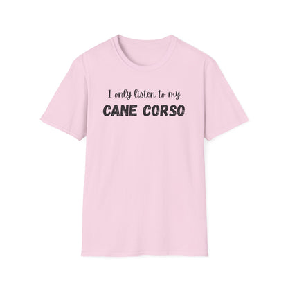 I only listen to my Cane Corso Dog T-Shirt