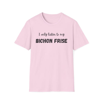 I only listen to my Bichon Frise T-Shirt