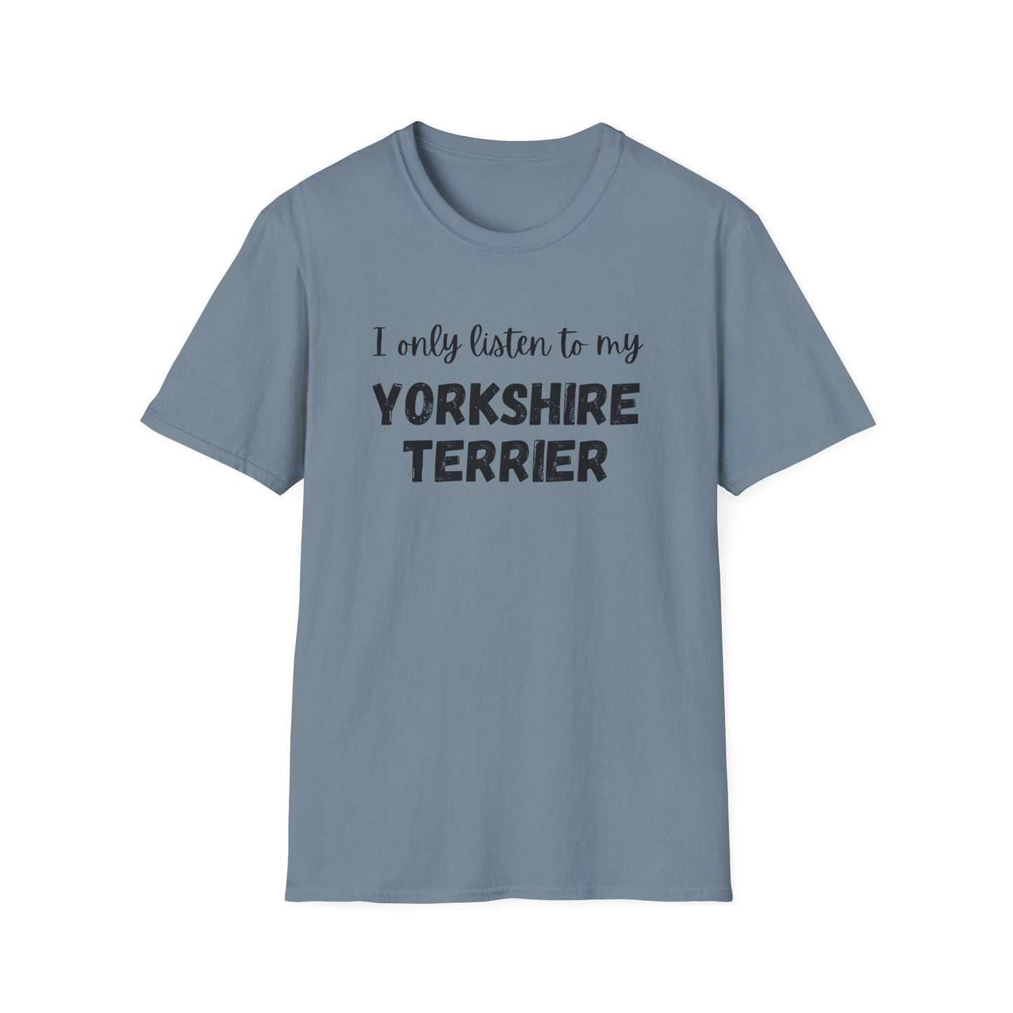 I only listen to my Yorkshire Terrier T-Shirt