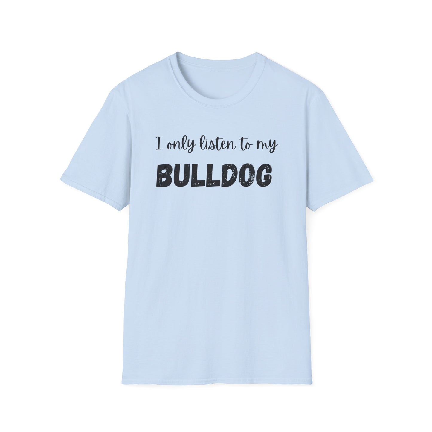I only listen to my Bulldog T-Shirt