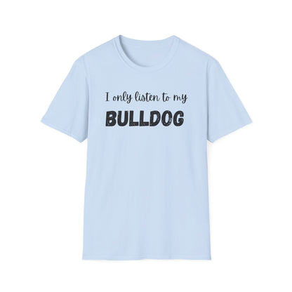 I only listen to my Bulldog T-Shirt