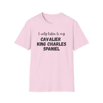 I only listen to my Cavalier King Charles Spaniel T-shirt