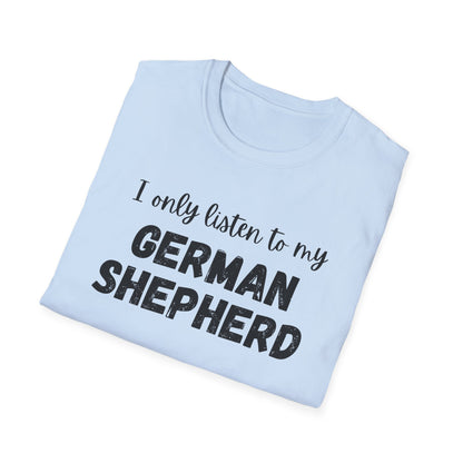 I only listen to my German Shepherd T-Shirt