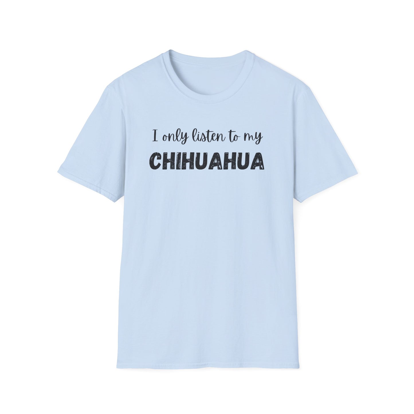 I only listen to my Chihuahua T-Shirt