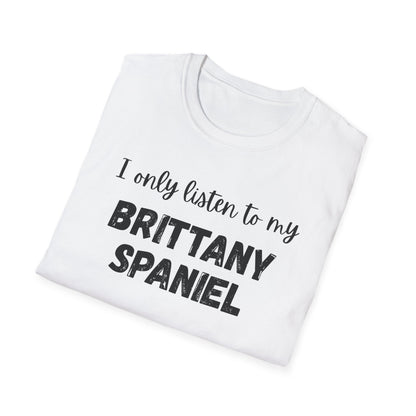 I only listen to my Brittany Spaniel T-Shirt