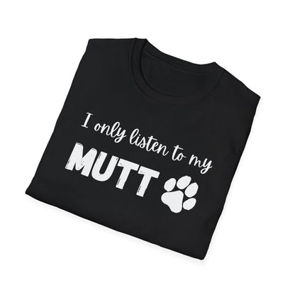 I Only Listen to My Mutt T-Shirt