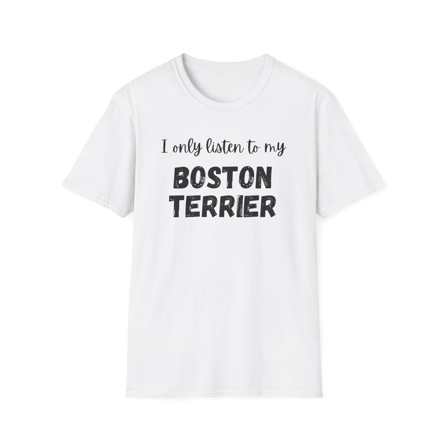 I only listen to my Boston Terrier T-Shirt