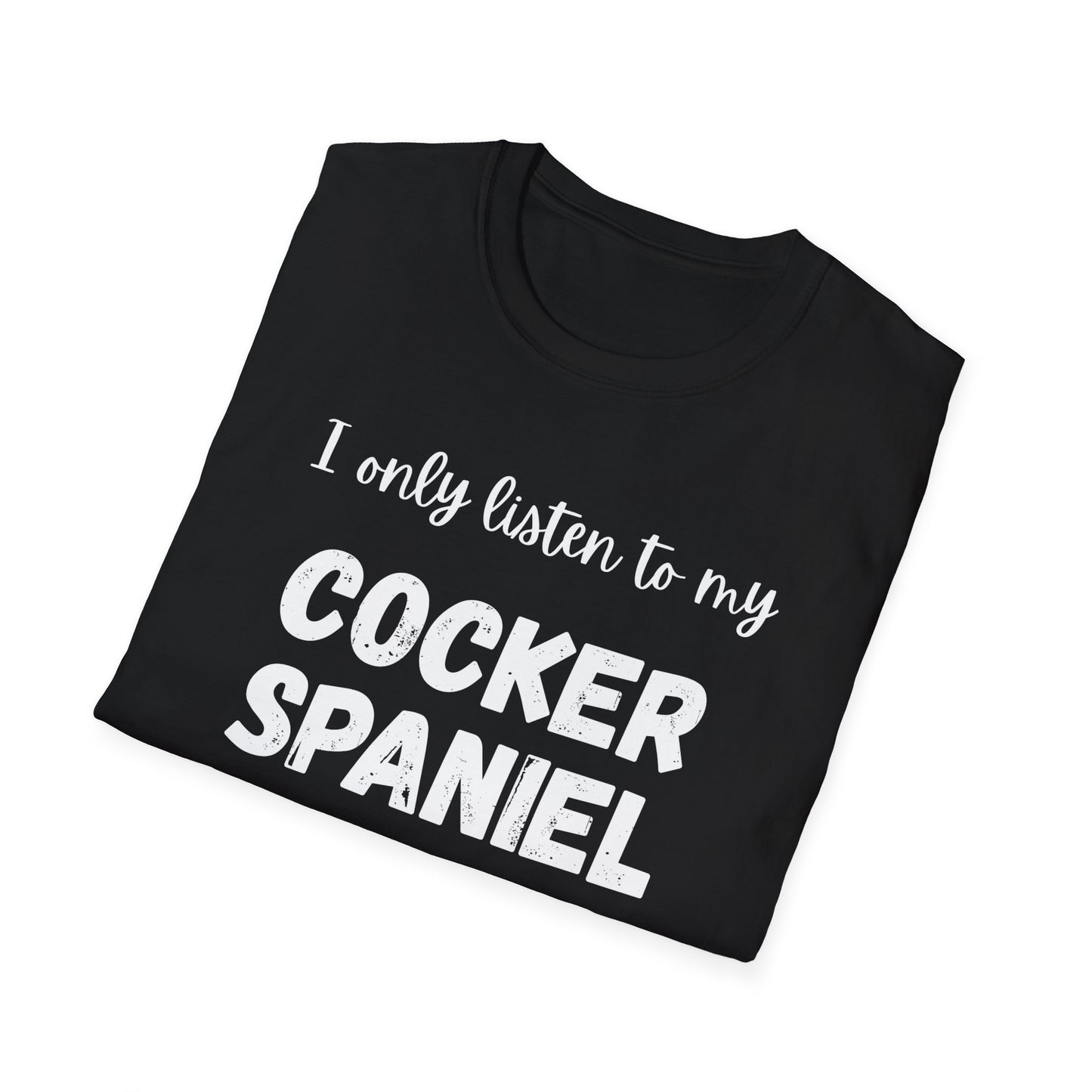 I only listen to my Cocker Spaniel T-Shirt