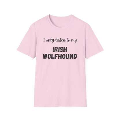 I only listen to my Irish Wolfhound T-Shirt