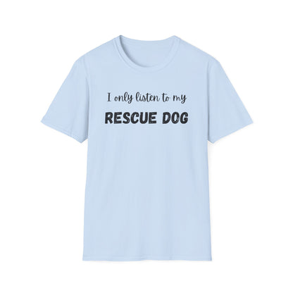 I Only Listen to My Rescue Dog T-shirt