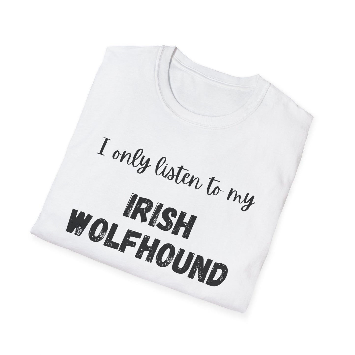 I only listen to my Irish Wolfhound T-Shirt