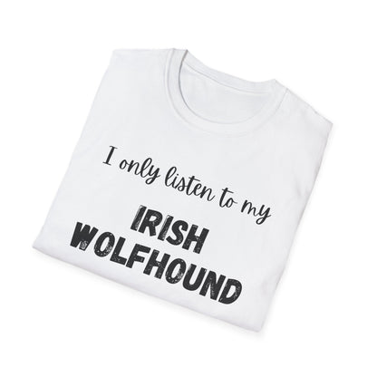 I only listen to my Irish Wolfhound T-Shirt