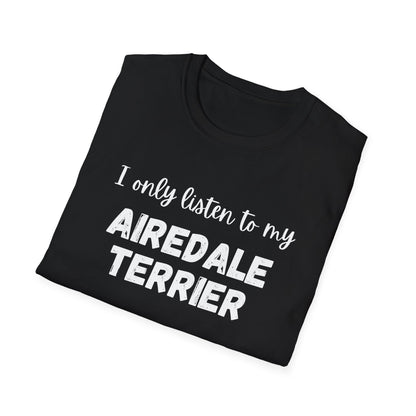 I only listen to my Airedale Terrier T-Shirt