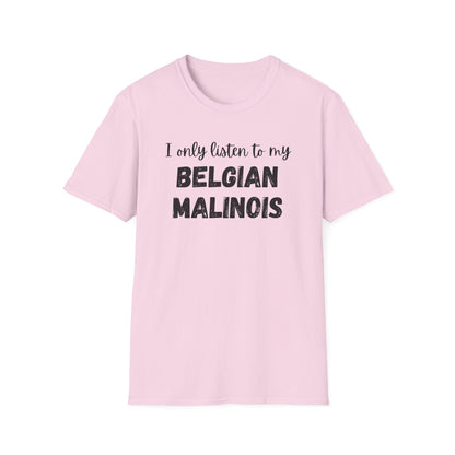 I Only Listen to My Belgian Malinois T-Shirt