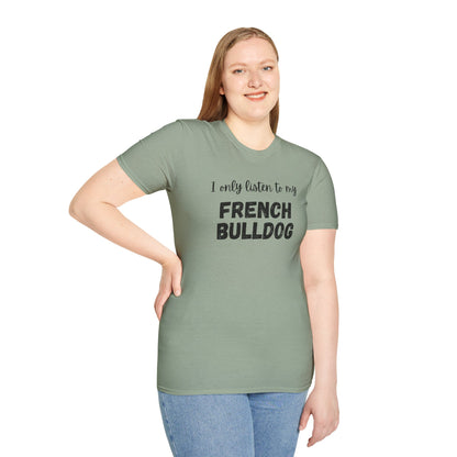 I only listen to my French Bulldog T-Shirt