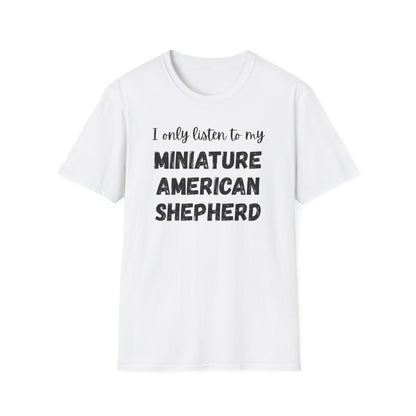 I only listen to my Miniature American Shepherd T-Shirt