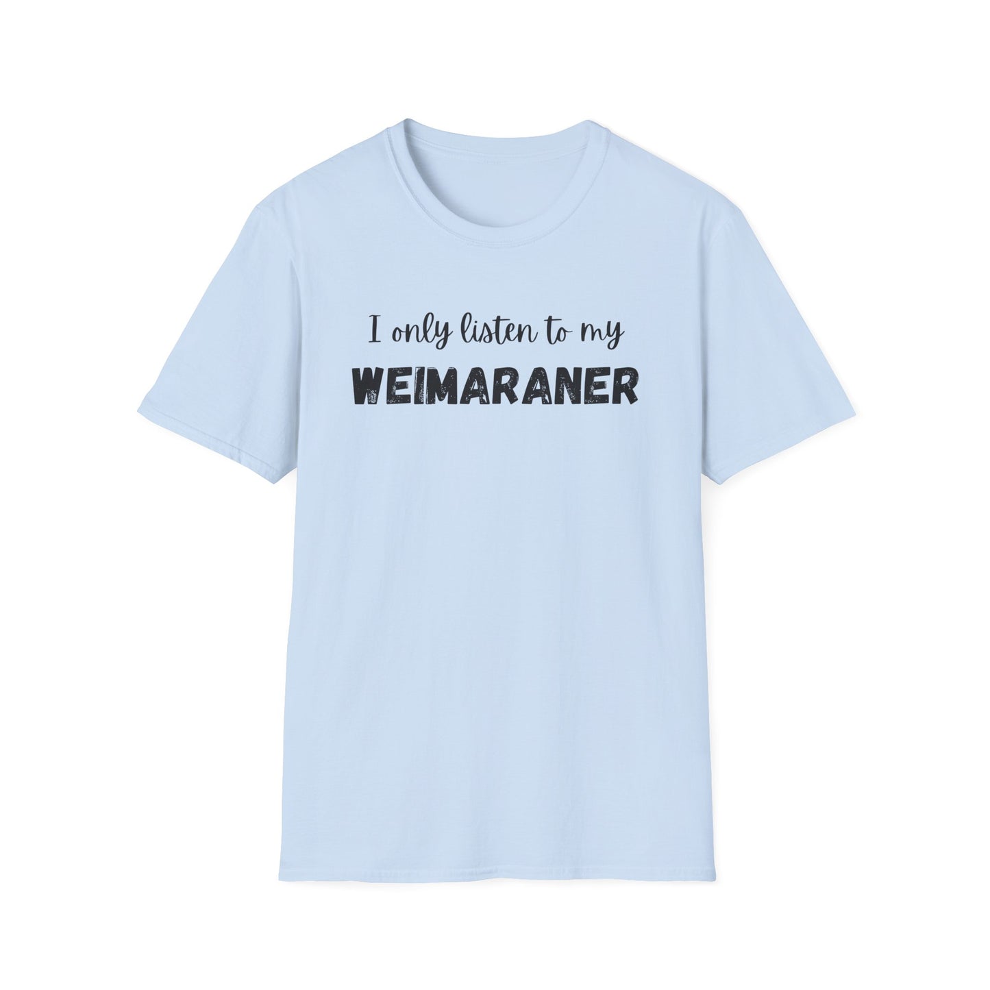 I Only Listen to My Weimaraner T-Shirt