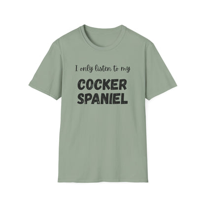 I only listen to my Cocker Spaniel T-Shirt