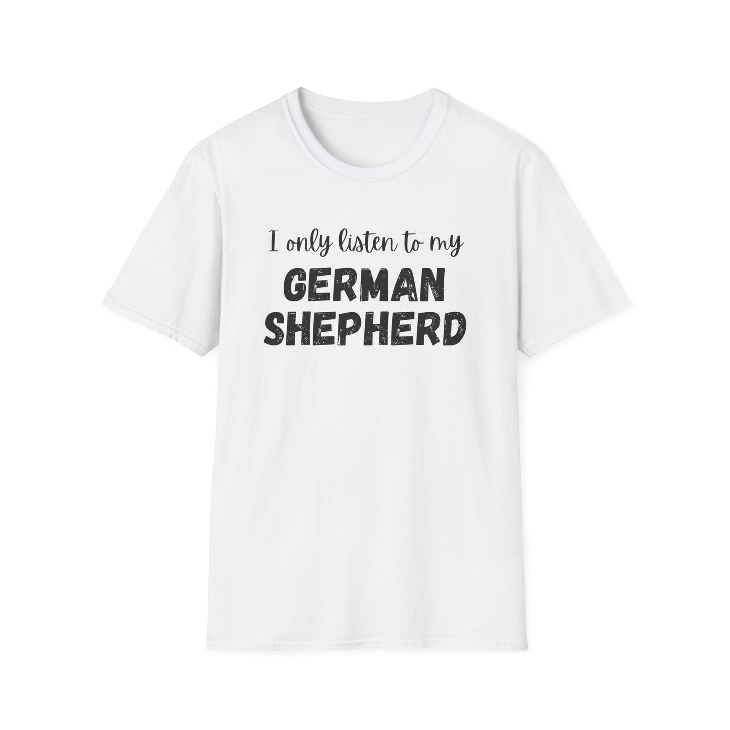 I only listen to my German Shepherd T-Shirt