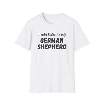 I only listen to my German Shepherd T-Shirt
