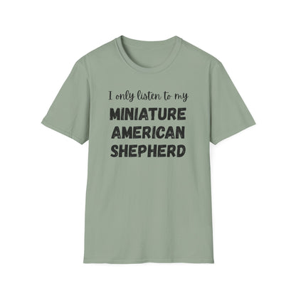 I only listen to my Miniature American Shepherd T-Shirt