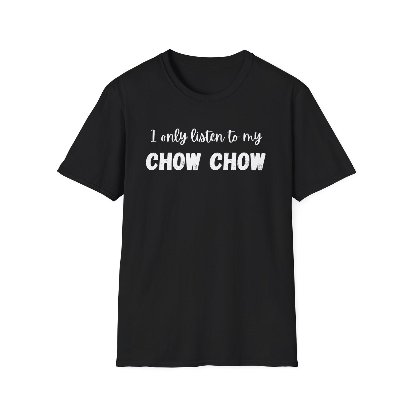 I only listen to my Chow Chow T-Shirt