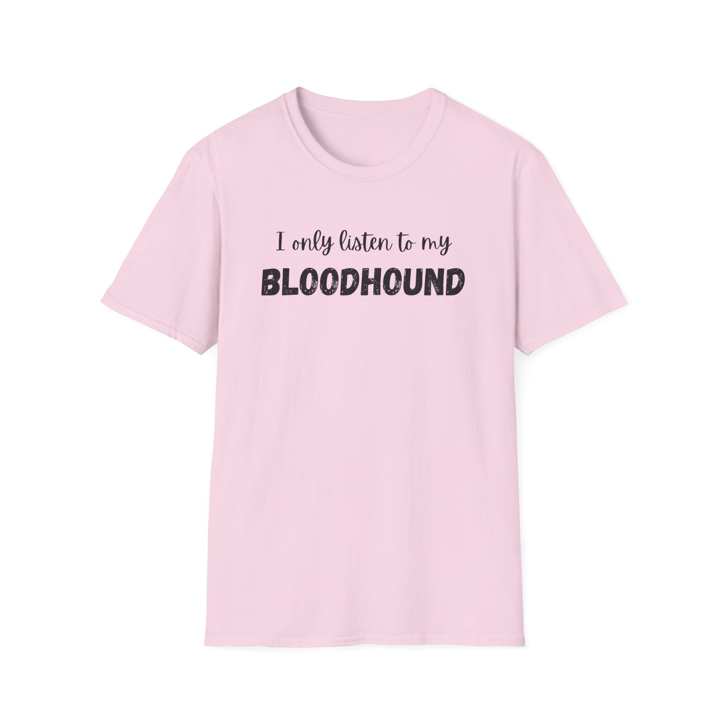 I only listen to my Bloodhound T-Shirt