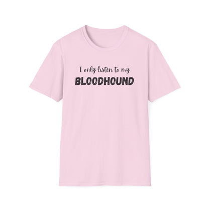 I only listen to my Bloodhound T-Shirt
