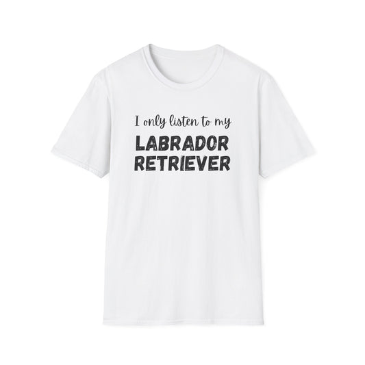 I only listen to my Labrador Retriever T-shirt