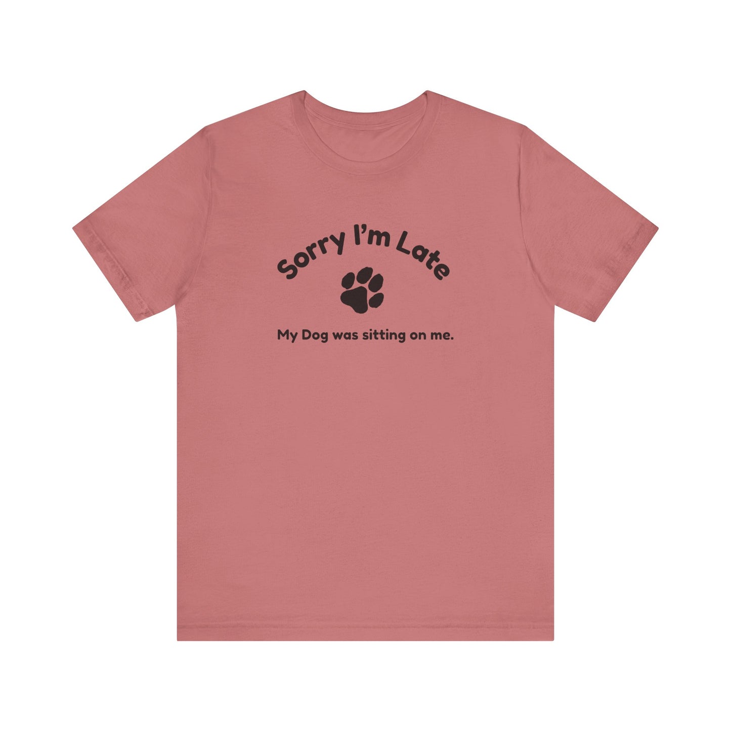 Sorry I'm Late, My Dog was Sitting on Me T-shirt