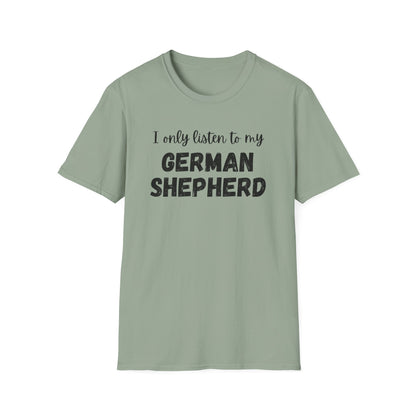 I only listen to my German Shepherd T-Shirt