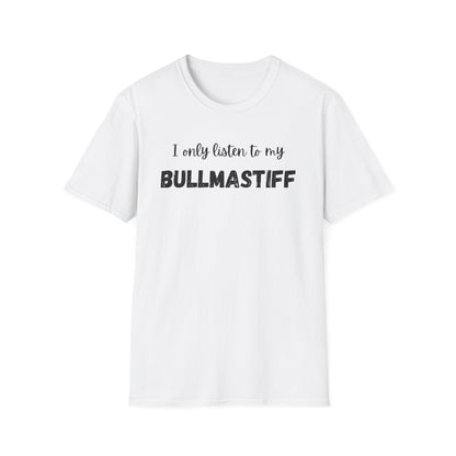 I only listen to my Bullmastiff T-Shirt