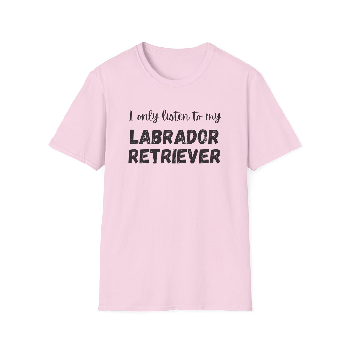 I only listen to my Labrador Retriever T-shirt