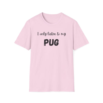 I Only Listen to My Pug T-shirt