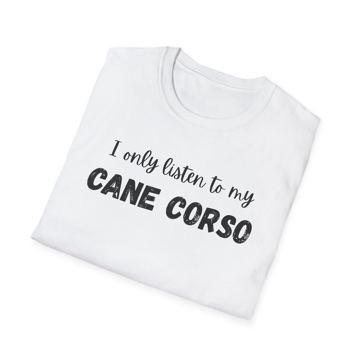 I only listen to my Cane Corso Dog T-Shirt