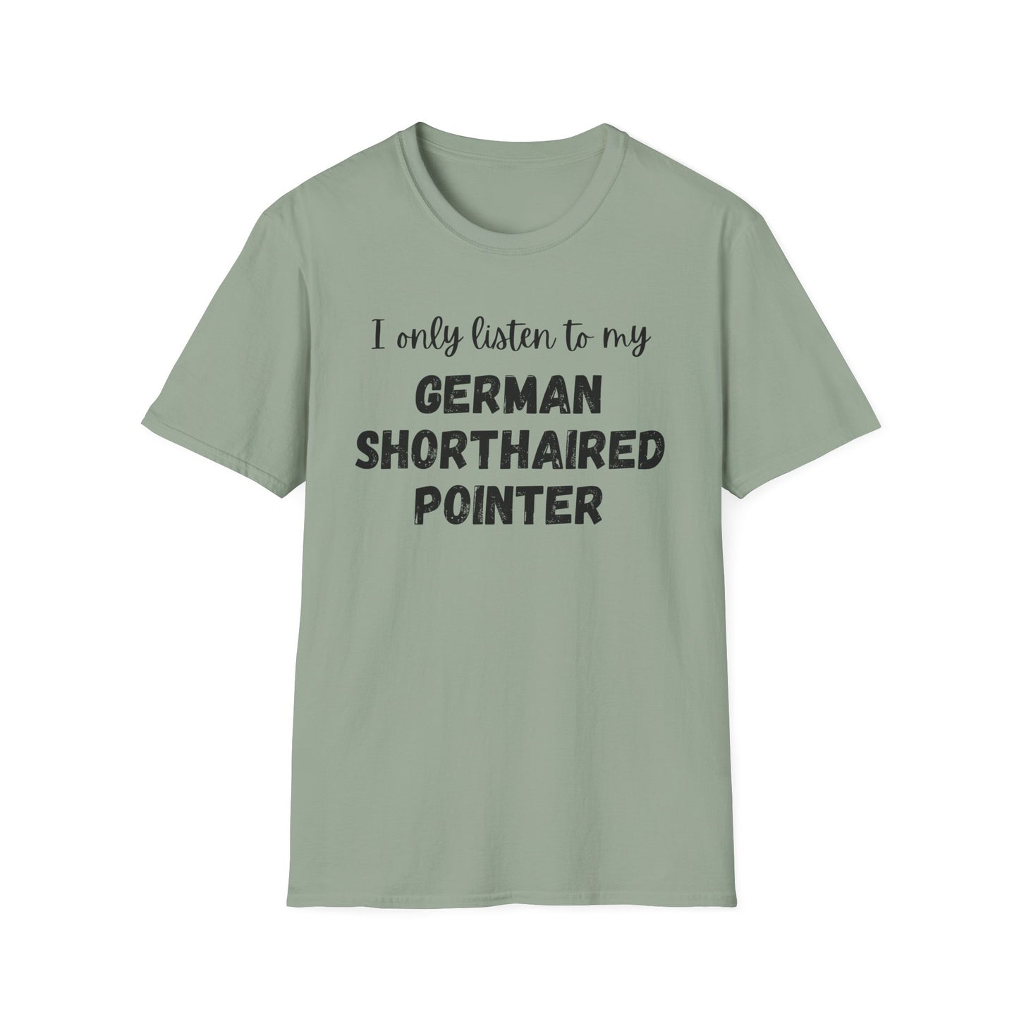 I only listen to my German Shorthaired Pointer T-Shirt