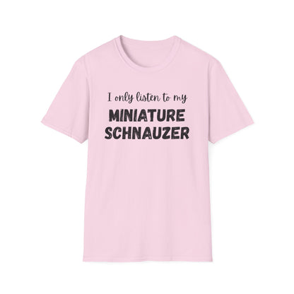 I only listen to my Miniature Schnauzer T-Shirt