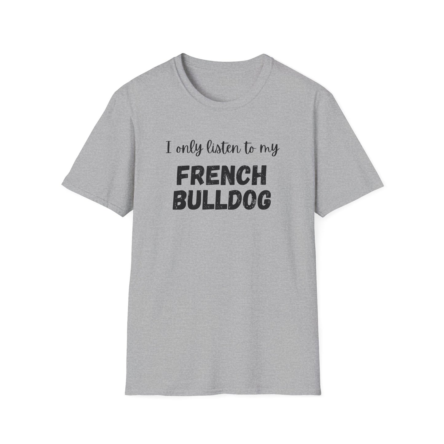 I only listen to my French Bulldog T-Shirt