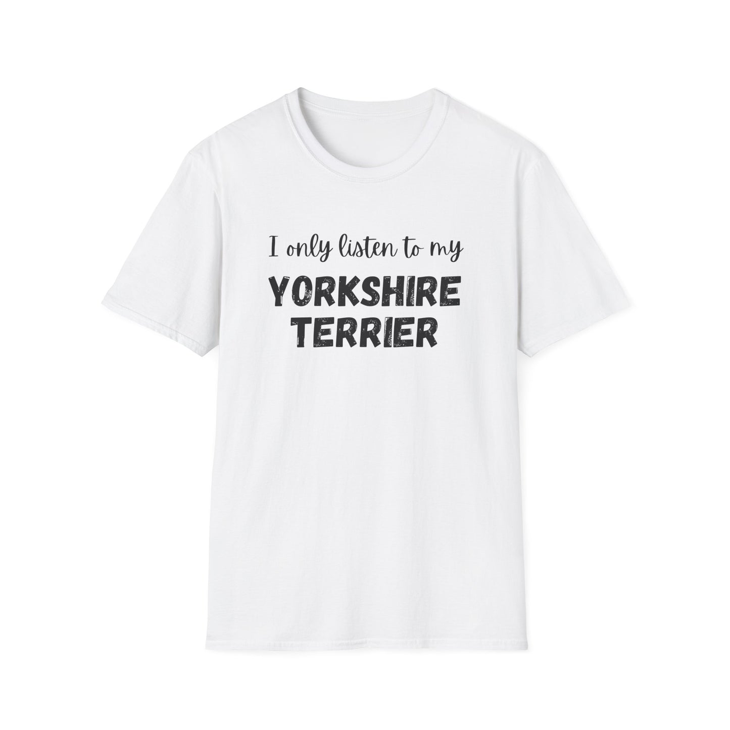I only listen to my Yorkshire Terrier T-Shirt
