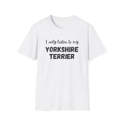 I only listen to my Yorkshire Terrier T-Shirt