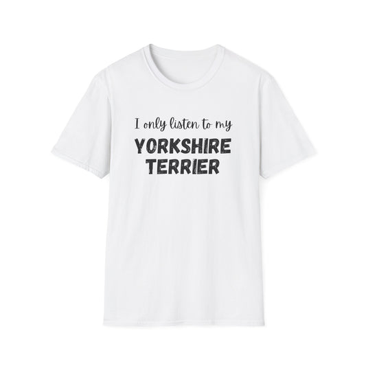 I only listen to my Yorkshire Terrier T-Shirt