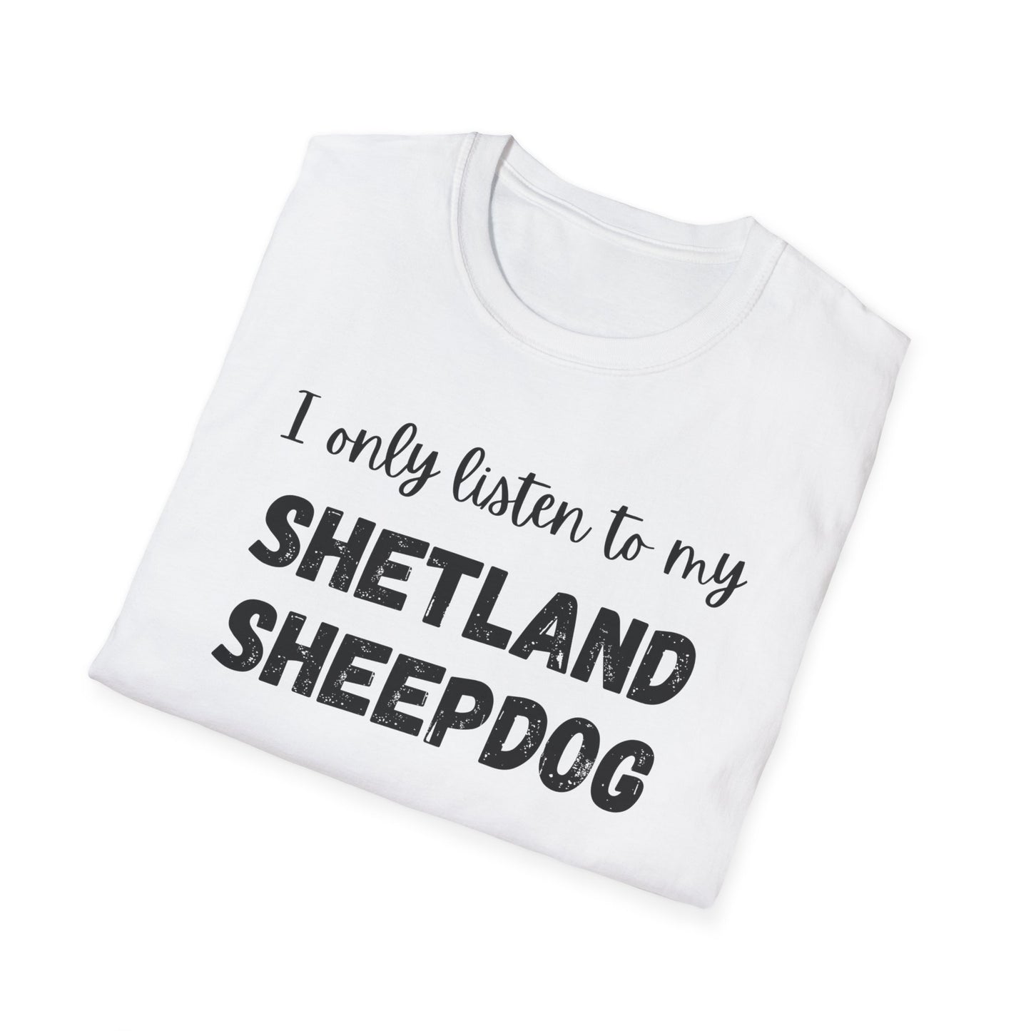 I only listen to my Shetland Sheepdog T-Shirt