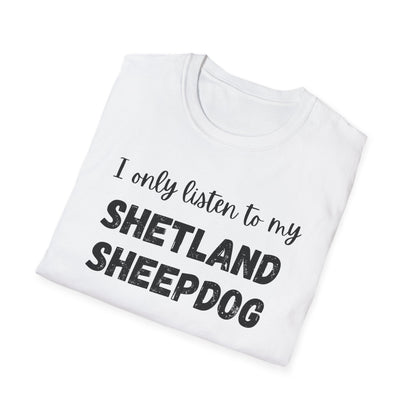 I only listen to my Shetland Sheepdog T-Shirt