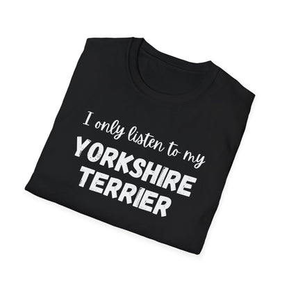 I only listen to my Yorkshire Terrier T-Shirt