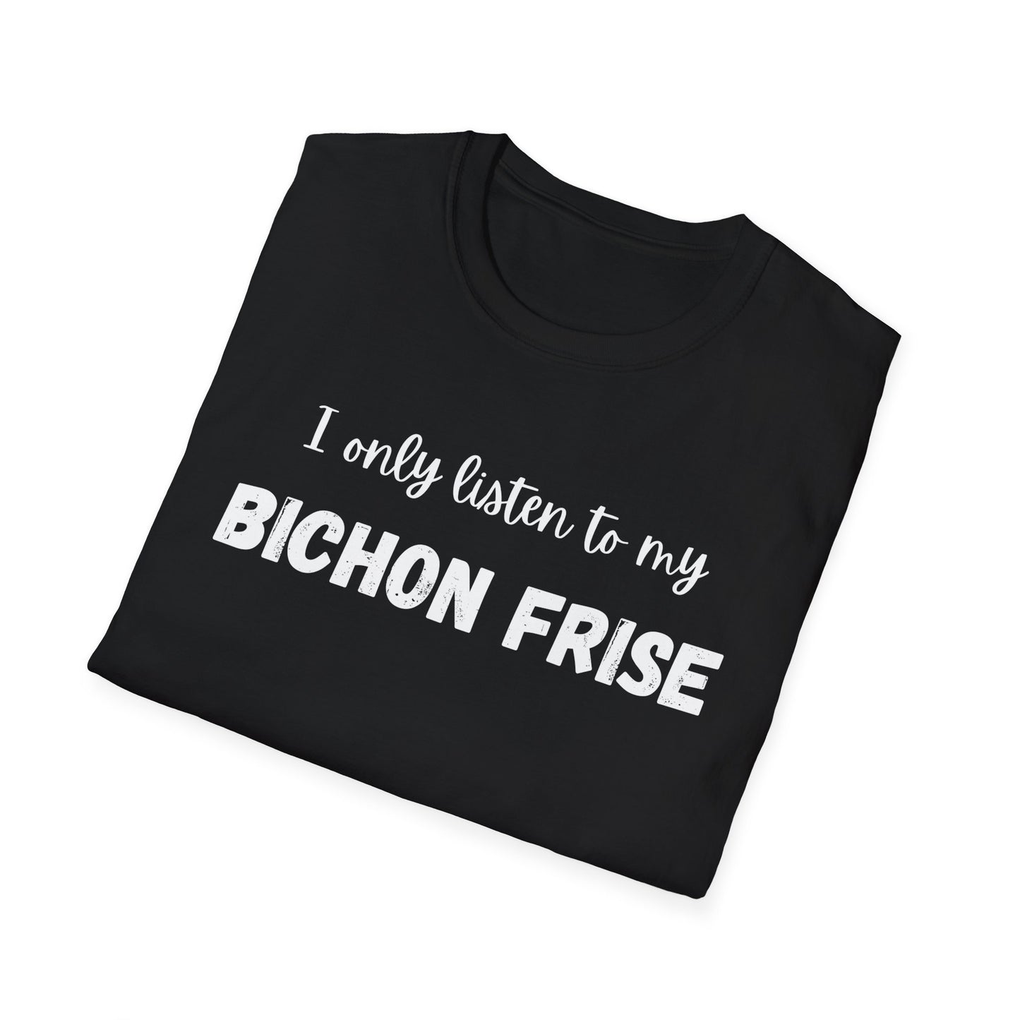 I only listen to my Bichon Frise T-Shirt