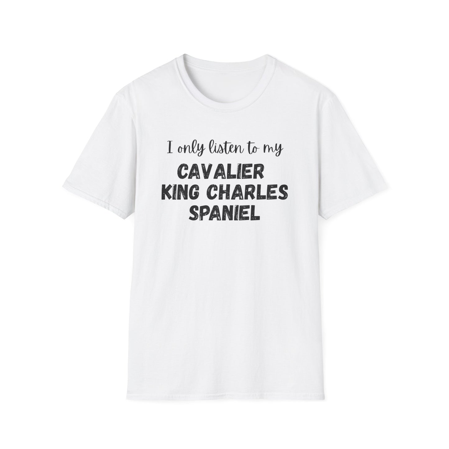 I only listen to my Cavalier King Charles Spaniel T-shirt