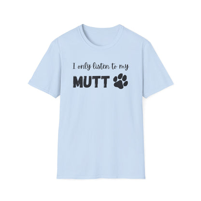 I Only Listen to My Mutt T-Shirt